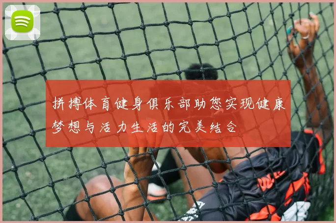 拼搏体育健身俱乐部助您实现健康梦想与活力生活的完美结合
