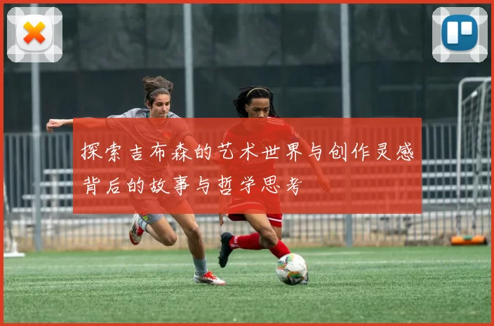 探索吉布森的艺术世界与创作灵感背后的故事与哲学思考