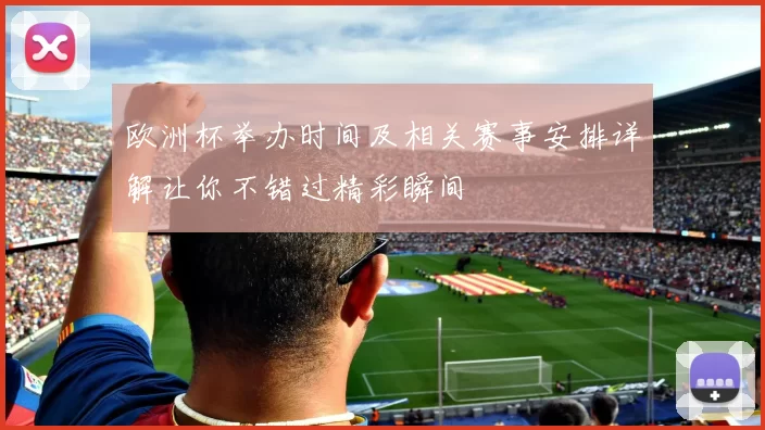 欧洲杯举办时间及相关赛事安排详解让你不错过精彩瞬间